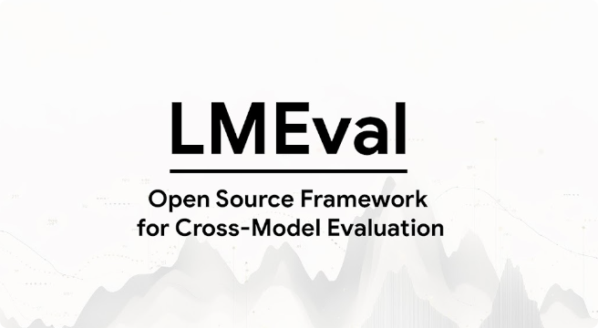 谷歌发布LMEval 统一评估大模型与多模态AI的新利器