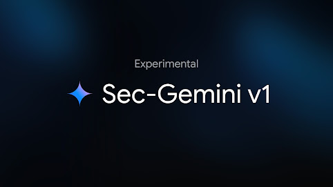 Google发布网络安全AI大模型 - Sec-Gemini